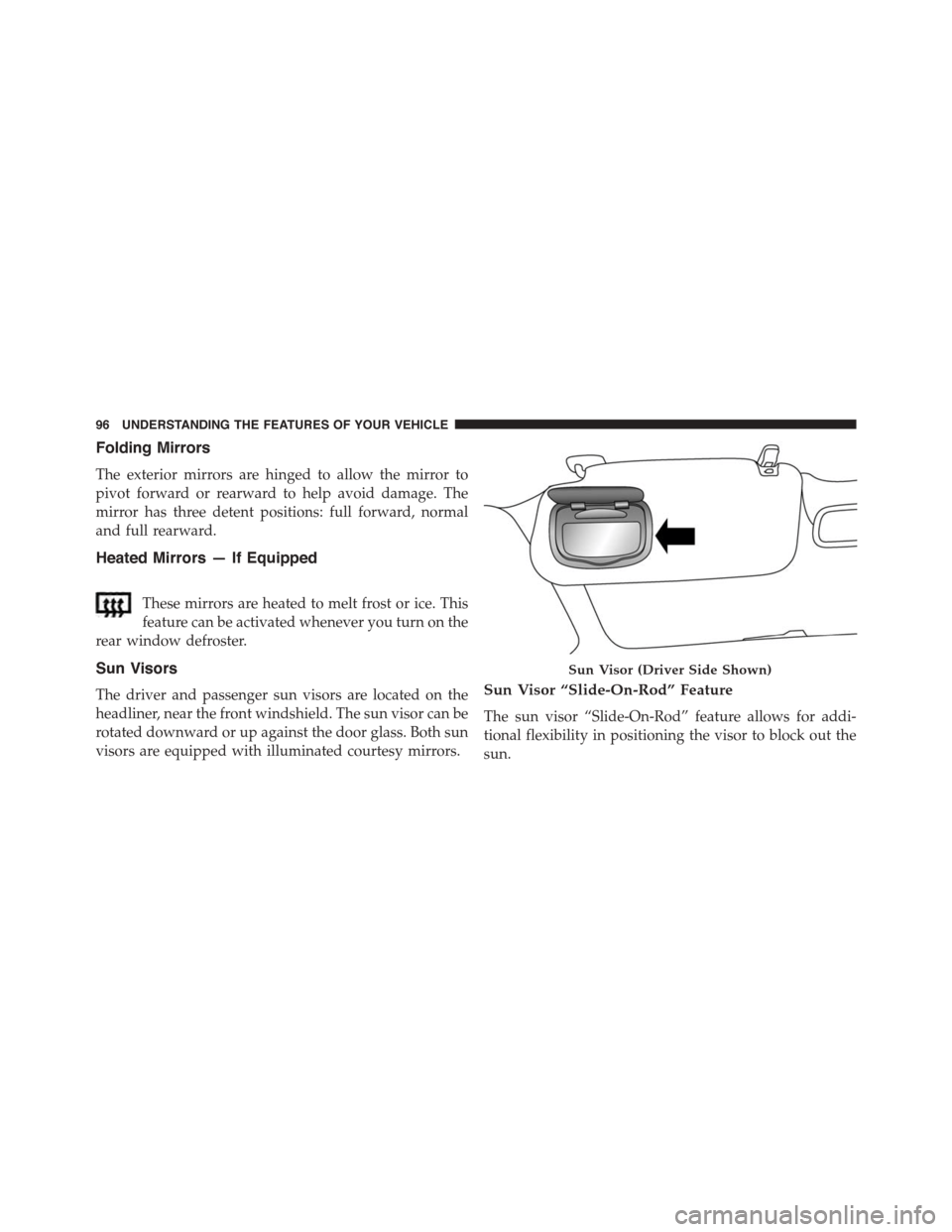 FIAT 500L 2015 2.G Owners Manual Folding Mirrors
The exterior mirrors are hinged to allow the mirror to
pivot forward or rearward to help avoid damage. The
mirror has three detent positions: full forward, normal
and full rearward.
He