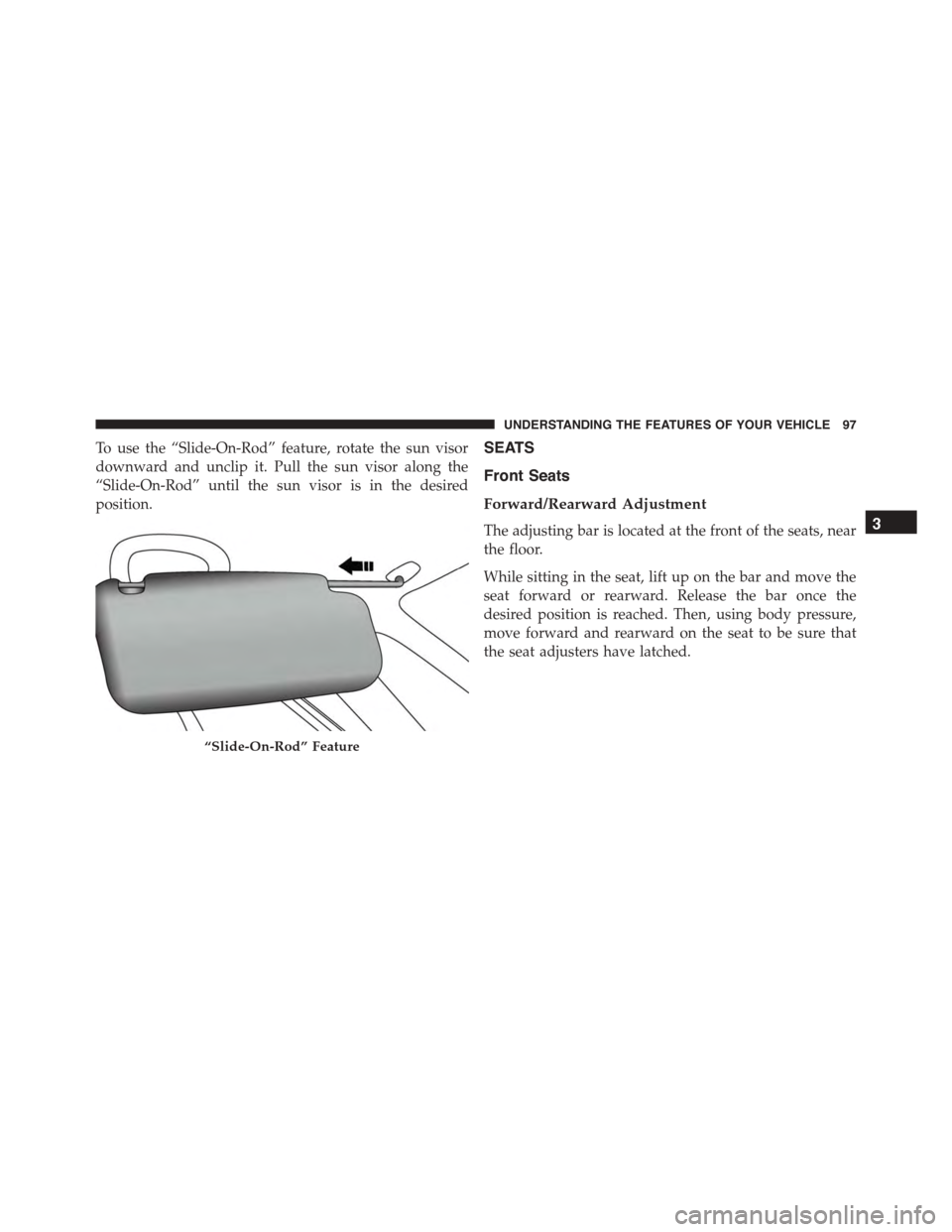 FIAT 500L 2015 2.G Owners Manual To use the “Slide-On-Rod” feature, rotate the sun visor
downward and unclip it. Pull the sun visor along the
“Slide-On-Rod” until the sun visor is in the desired
position.
SEATS
Front Seats
Fo