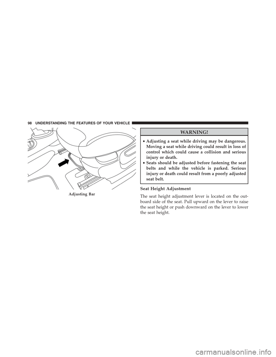 FIAT 500L 2015 2.G Owners Manual WARNING!
•Adjusting a seat while driving may be dangerous.
Moving a seat while driving could result in loss of
control which could cause a collision and serious
injury or death.
•Seats should be a