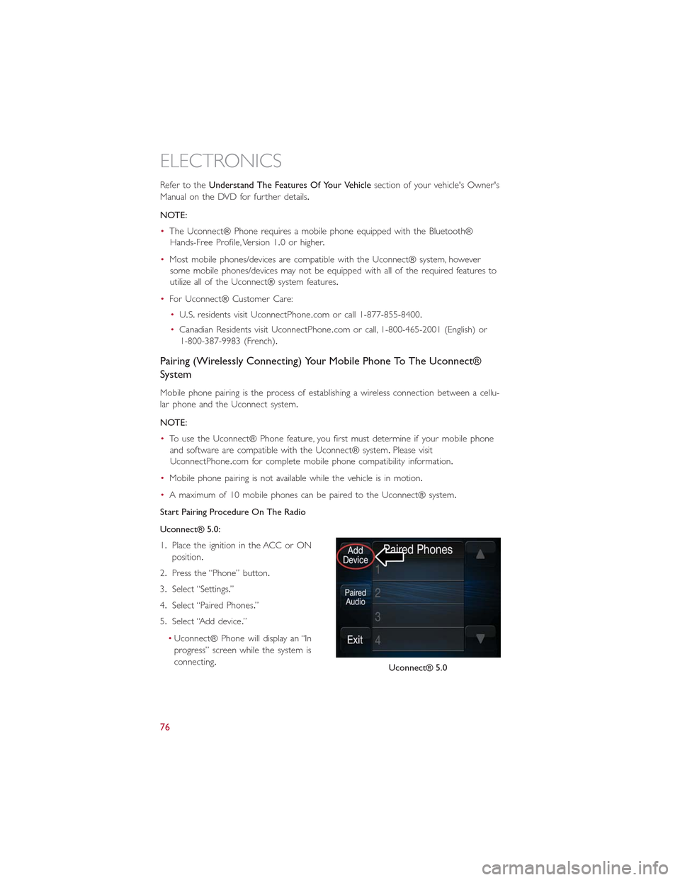 FIAT 500L 2015 2.G User Guide Refer to theUnderstand The Features Of Your Vehiclesection of your vehicles Owners
Manual on the DVD for further details.
NOTE:
•The Uconnect® Phone requires a mobile phone equipped with the Blue