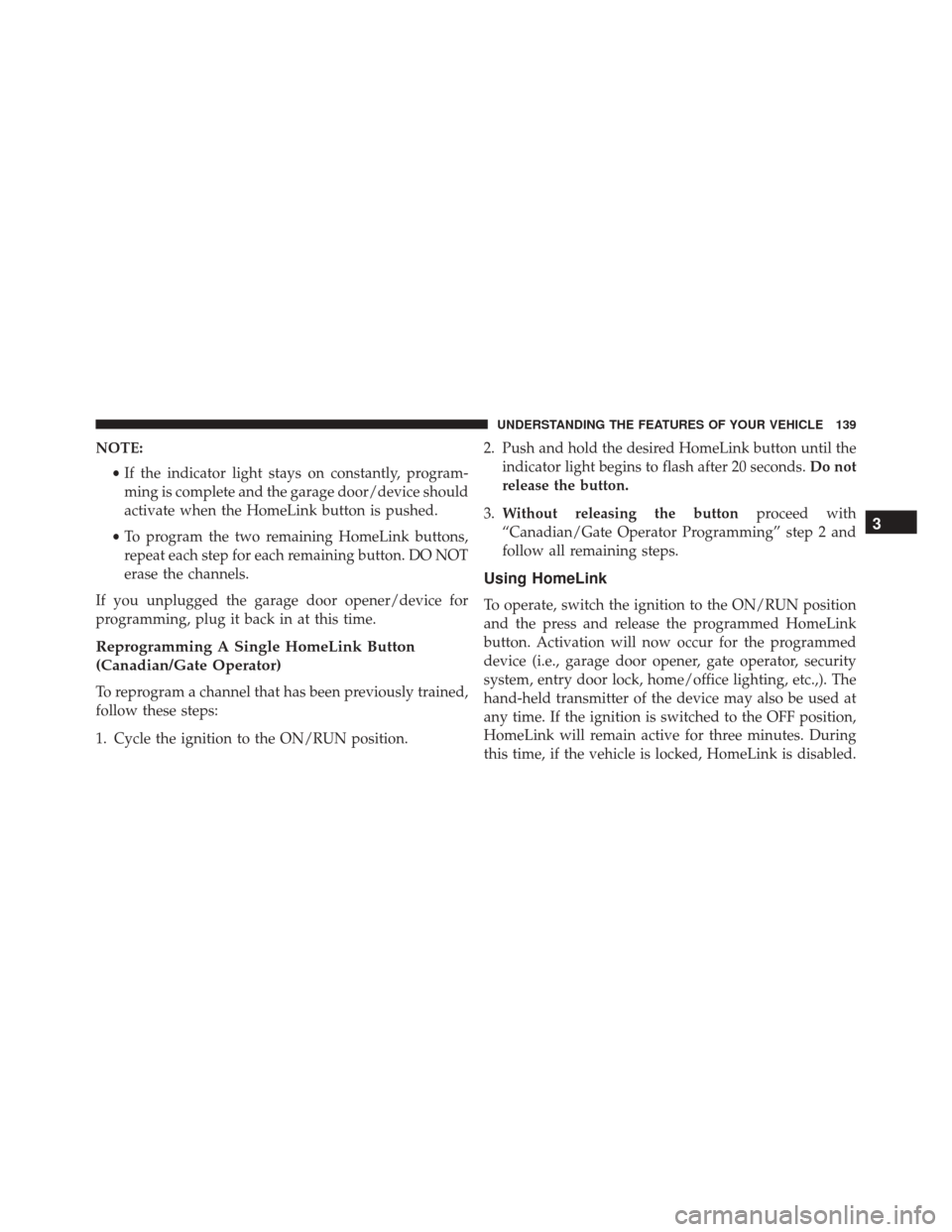 FIAT 500L 2016 2.G Owners Manual NOTE:•If the indicator light stays on constantly, program-
ming is complete and the garage door/device should
activate when the HomeLink button is pushed.
• To program the two remaining HomeLink b FIAT 500L 2016 2.G Owners Manual NOTE:•If the indicator light stays on constantly, program-
ming is complete and the garage door/device should
activate when the HomeLink button is pushed.
• To program the two remaining HomeLink b