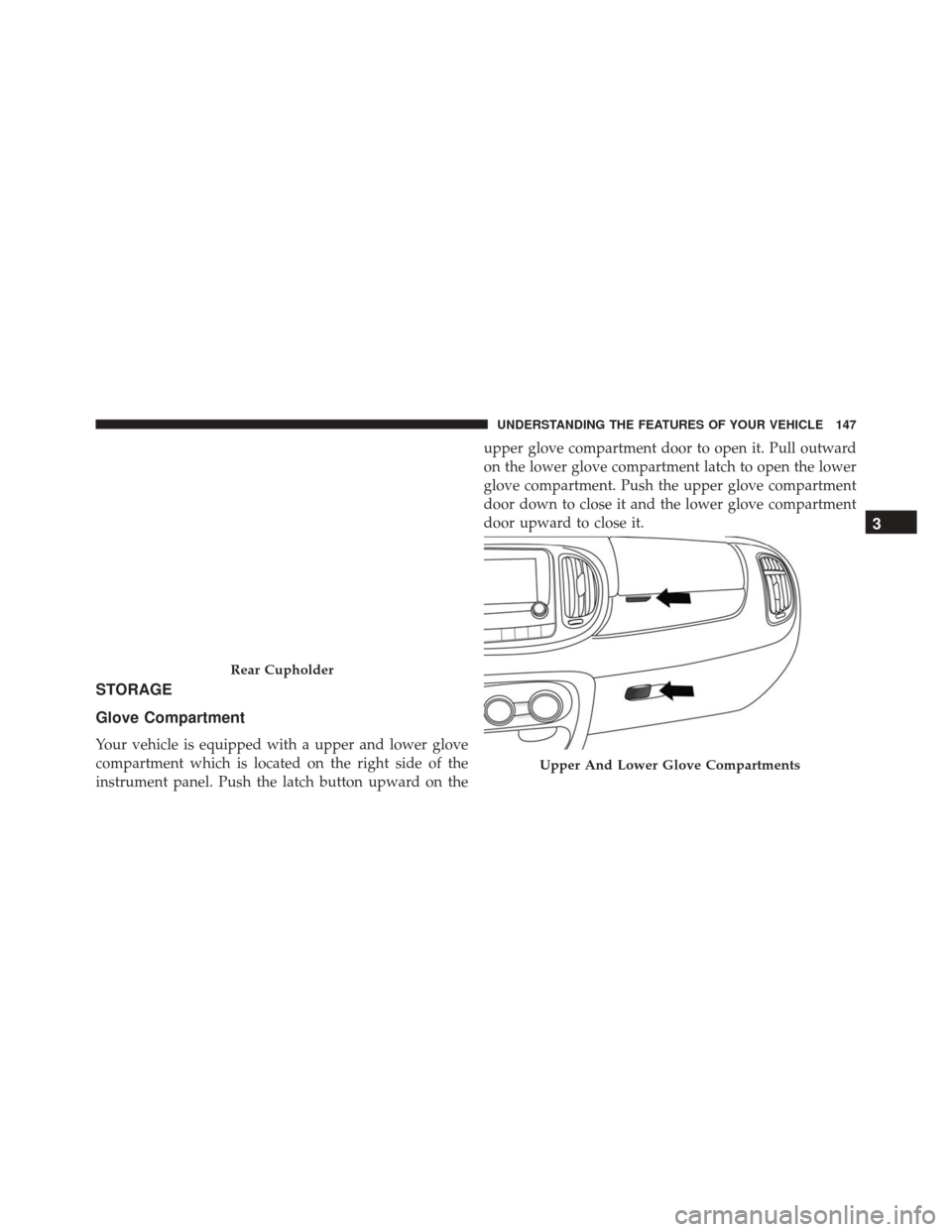 FIAT 500L 2016 2.G Owners Manual STORAGE
Glove Compartment
Your vehicle is equipped with a upper and lower glove
compartment which is located on the right side of the
instrument panel. Push the latch button upward on theupper glove c