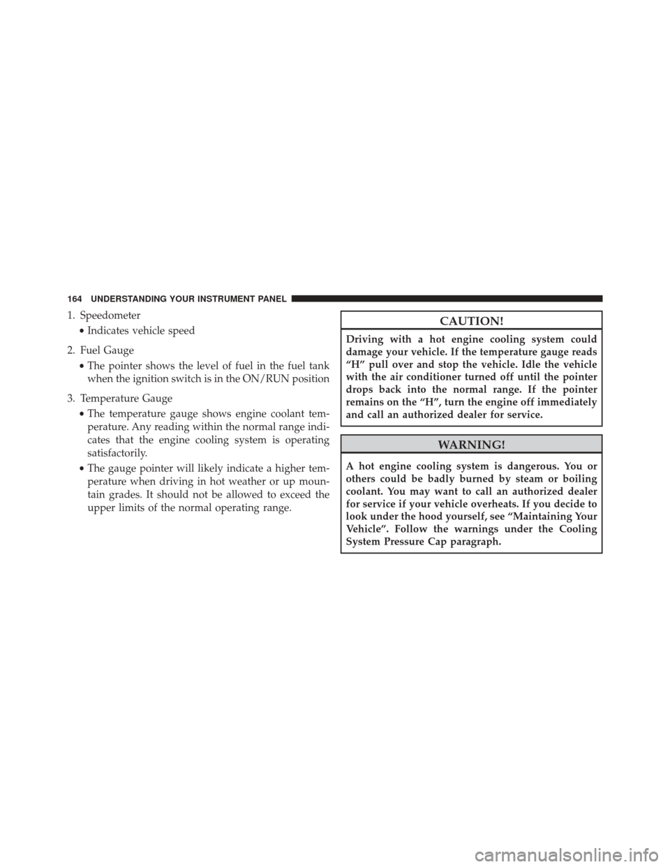 FIAT 500L 2016 2.G Owners Manual 1. Speedometer•Indicates vehicle speed
2. Fuel Gauge •The pointer shows the level of fuel in the fuel tank
when the ignition switch is in the ON/RUN position
3. Temperature Gauge •The temperatur FIAT 500L 2016 2.G Owners Manual 1. Speedometer•Indicates vehicle speed
2. Fuel Gauge •The pointer shows the level of fuel in the fuel tank
when the ignition switch is in the ON/RUN position
3. Temperature Gauge •The temperatur