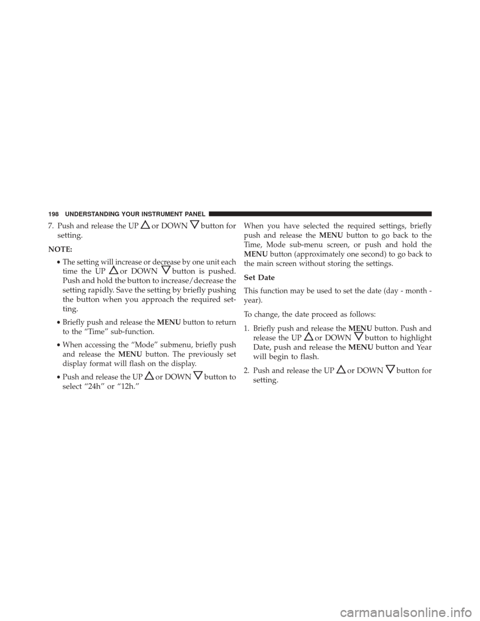 FIAT 500L 2016 2.G Owners Manual 7. Push and release the UPor DOWNbutton for
setting.
NOTE:
•The setting will increase or decrease by one unit each
time the UP
or DOWNbutton is pushed.
Push and hold the button to increase/decrease FIAT 500L 2016 2.G Owners Manual 7. Push and release the UPor DOWNbutton for
setting.
NOTE:
•The setting will increase or decrease by one unit each
time the UP
or DOWNbutton is pushed.
Push and hold the button to increase/decrease