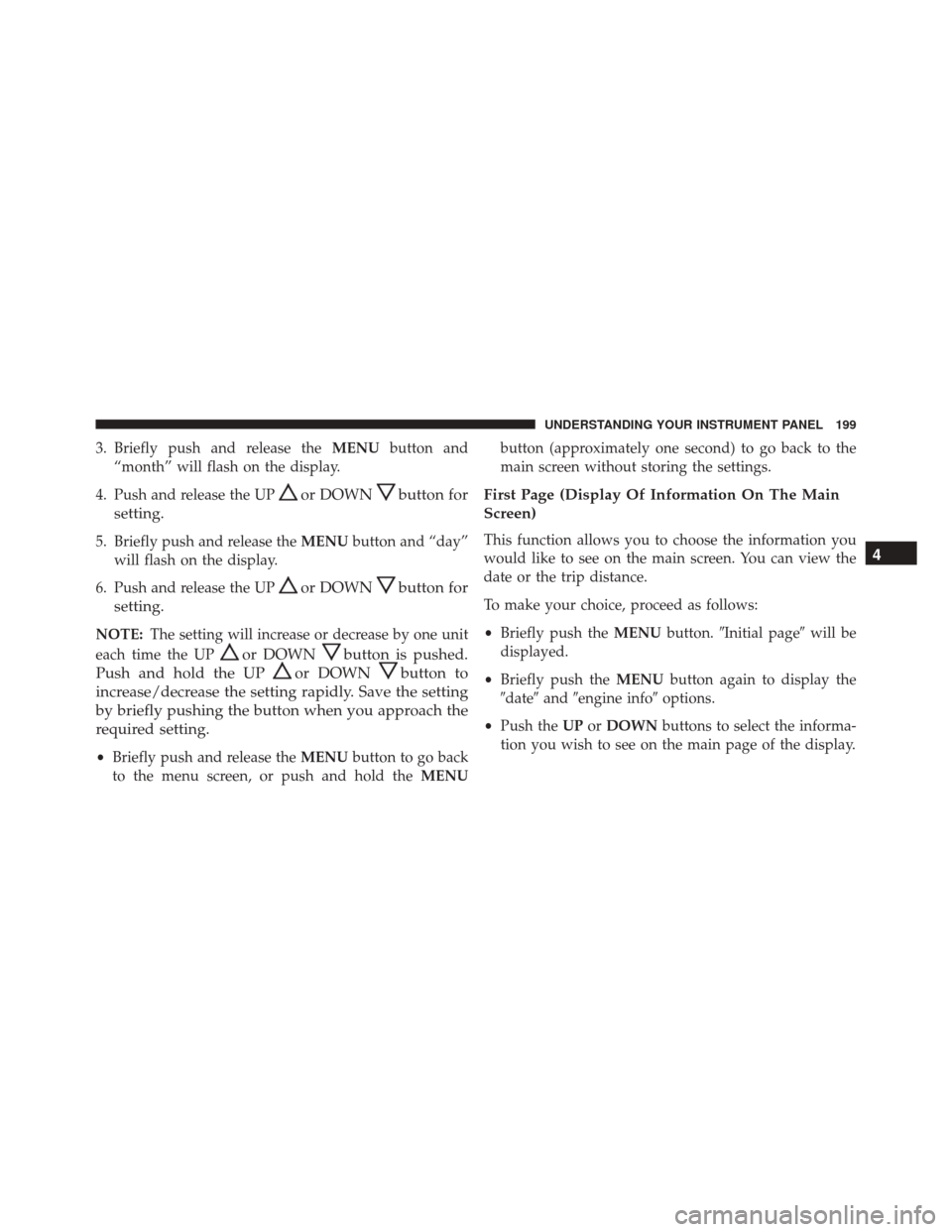 FIAT 500L 2016 2.G Owners Manual 3. Briefly push and release theMENUbutton and
“month” will flash on the display.
4. Push and release the UP
or DOWNbutton for
setting.
5. Briefly push and release the MENUbutton and “day”
will FIAT 500L 2016 2.G Owners Manual 3. Briefly push and release theMENUbutton and
“month” will flash on the display.
4. Push and release the UP
or DOWNbutton for
setting.
5. Briefly push and release the MENUbutton and “day”
will