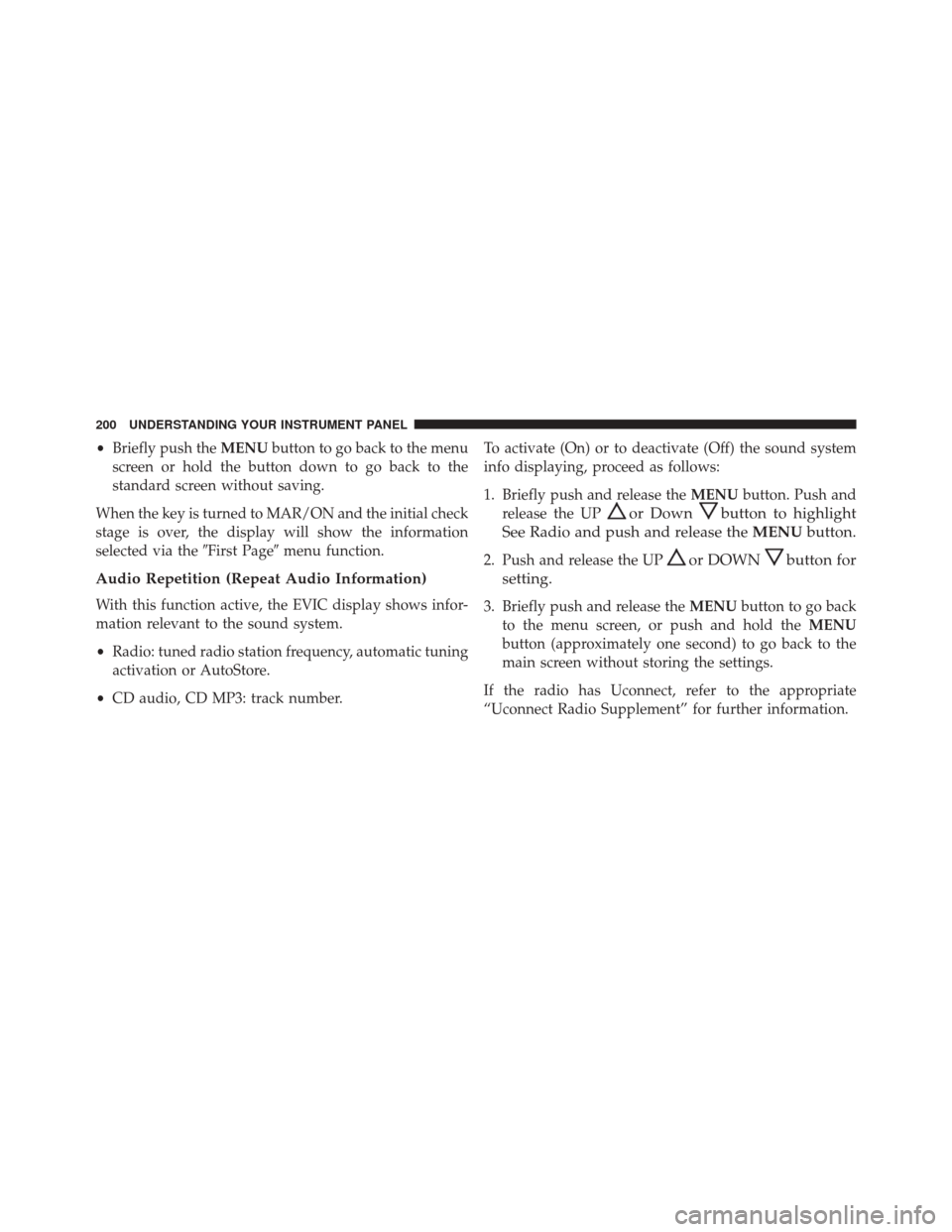 FIAT 500L 2016 2.G Owners Manual •Briefly push the MENUbutton to go back to the menu
screen or hold the button down to go back to the
standard screen without saving.
When the key is turned to MAR/ON and the initial check
stage is o FIAT 500L 2016 2.G Owners Manual •Briefly push the MENUbutton to go back to the menu
screen or hold the button down to go back to the
standard screen without saving.
When the key is turned to MAR/ON and the initial check
stage is o
