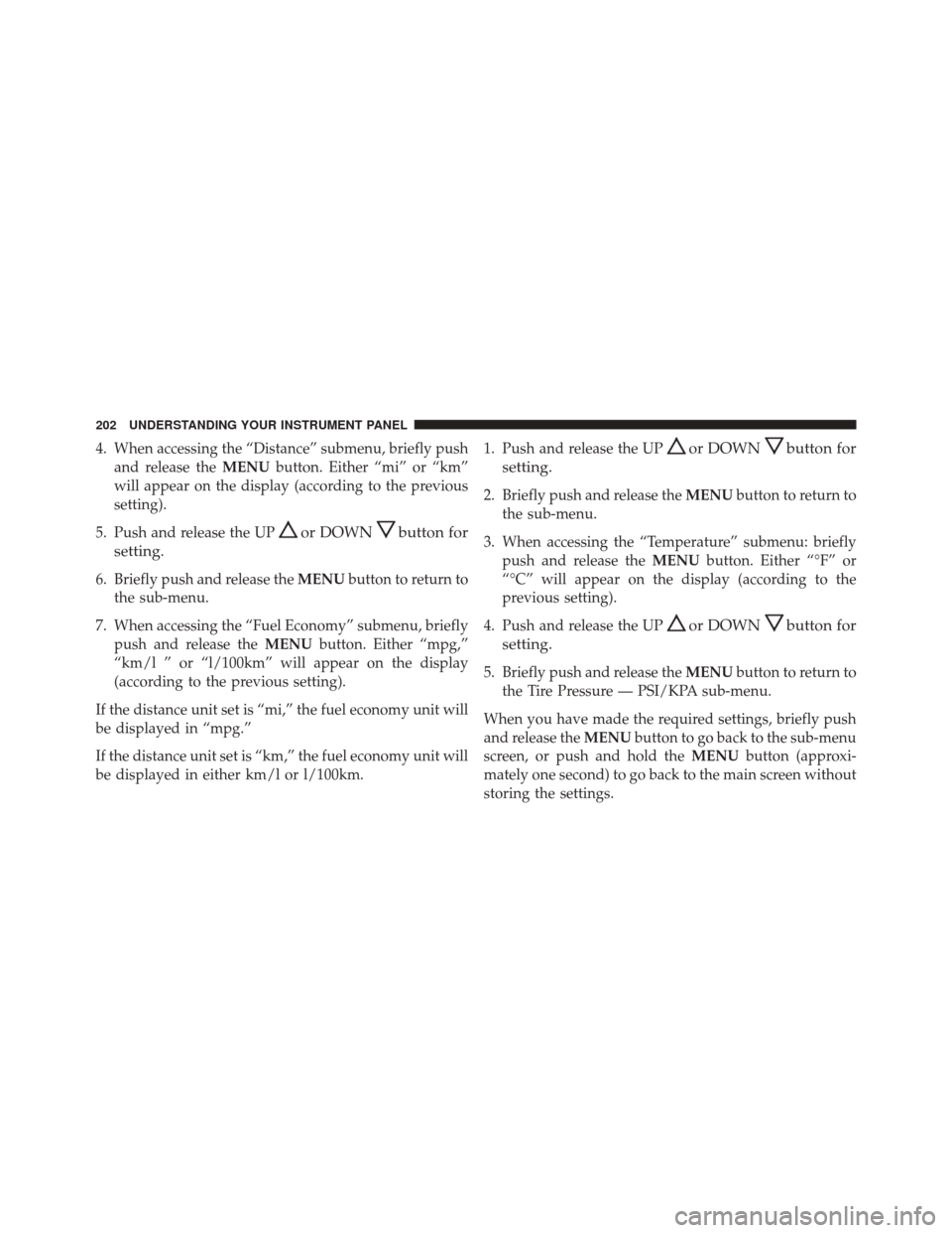FIAT 500L 2016 2.G Owners Manual 4. When accessing the “Distance” submenu, briefly pushand release the MENUbutton. Either “mi” or “km”
will appear on the display (according to the previous
setting).
5. Push and release th FIAT 500L 2016 2.G Owners Manual 4. When accessing the “Distance” submenu, briefly pushand release the MENUbutton. Either “mi” or “km”
will appear on the display (according to the previous
setting).
5. Push and release th