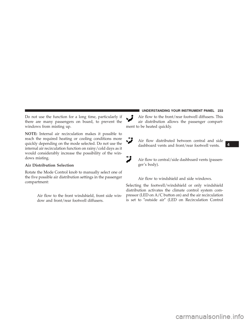 FIAT 500L 2016 2.G Owners Manual Do not use the function for a long time, particularly if
there are many passengers on board, to prevent the
windows from misting up.
NOTE:Internal air recirculation makes it possible to
reach the requ FIAT 500L 2016 2.G Owners Manual Do not use the function for a long time, particularly if
there are many passengers on board, to prevent the
windows from misting up.
NOTE:Internal air recirculation makes it possible to
reach the requ