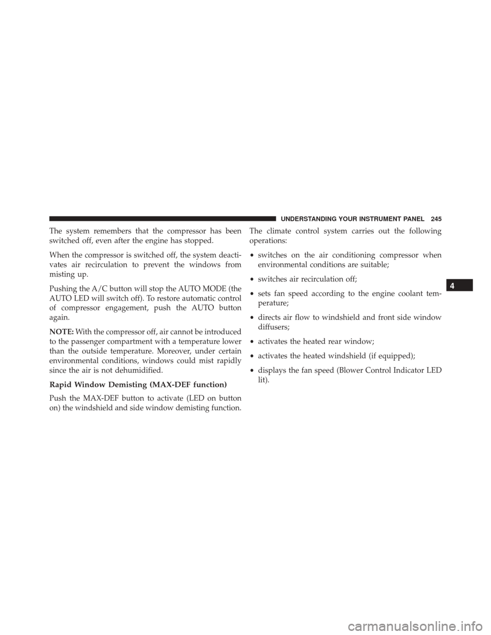FIAT 500L 2016 2.G Owners Manual The system remembers that the compressor has been
switched off, even after the engine has stopped.
When the compressor is switched off, the system deacti-
vates air recirculation to prevent the window FIAT 500L 2016 2.G Owners Manual The system remembers that the compressor has been
switched off, even after the engine has stopped.
When the compressor is switched off, the system deacti-
vates air recirculation to prevent the window