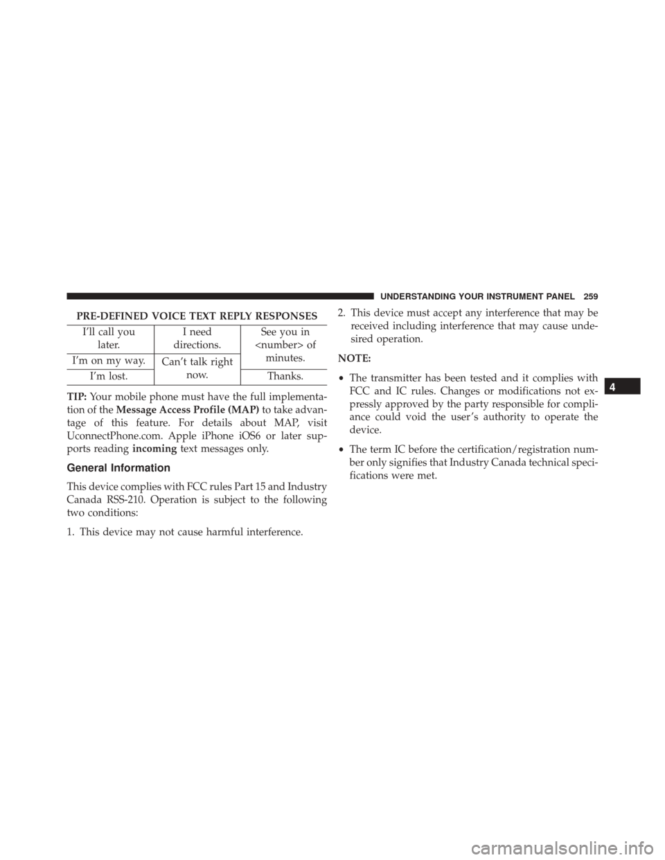 FIAT 500L 2016 2.G Owners Manual PRE-DEFINED VOICE TEXT REPLY RESPONSESI’ll call you later. I need
directions. See you in
<number> of minutes.
I’m on my way. Can’t talk right
now.
I’m lost. Thanks.
TIP: Your mobile phone must FIAT 500L 2016 2.G Owners Manual PRE-DEFINED VOICE TEXT REPLY RESPONSESI’ll call you later. I need
directions. See you in
<number> of minutes.
I’m on my way. Can’t talk right
now.
I’m lost. Thanks.
TIP: Your mobile phone must
