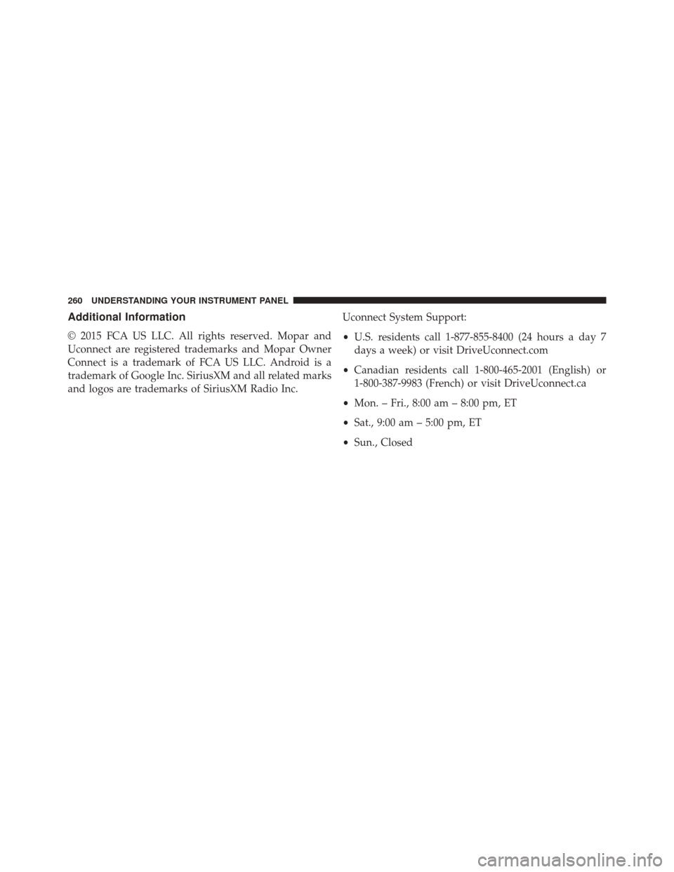 FIAT 500L 2016 2.G Owners Manual Additional Information
© 2015 FCA US LLC. All rights reserved. Mopar and
Uconnect are registered trademarks and Mopar Owner
Connect is a trademark of FCA US LLC. Android is a
trademark of Google Inc.