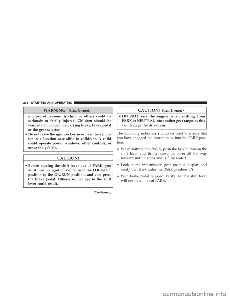 FIAT 500L 2016 2.G Owners Manual WARNING!(Continued)
number of reasons. A child or others could be
seriously or fatally injured. Children should be
warned not to touch the parking brake, brake pedal
or the gear selector.
• Do not l FIAT 500L 2016 2.G Owners Manual WARNING!(Continued)
number of reasons. A child or others could be
seriously or fatally injured. Children should be
warned not to touch the parking brake, brake pedal
or the gear selector.
• Do not l