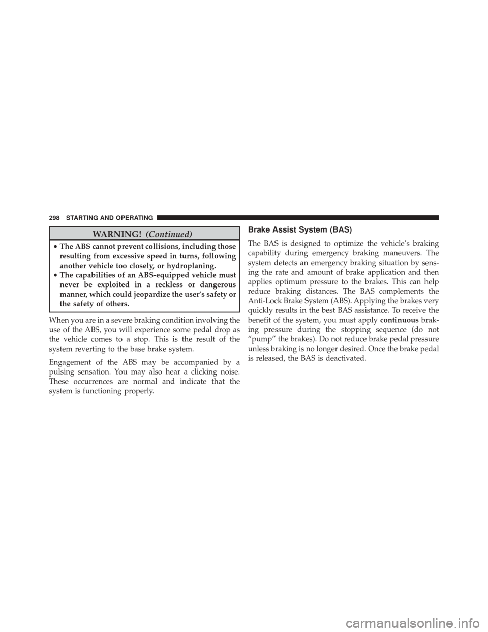 FIAT 500L 2016 2.G Owners Manual WARNING!(Continued)
•The ABS cannot prevent collisions, including those
resulting from excessive speed in turns, following
another vehicle too closely, or hydroplaning.
• The capabilities of an AB FIAT 500L 2016 2.G Owners Manual WARNING!(Continued)
•The ABS cannot prevent collisions, including those
resulting from excessive speed in turns, following
another vehicle too closely, or hydroplaning.
• The capabilities of an AB