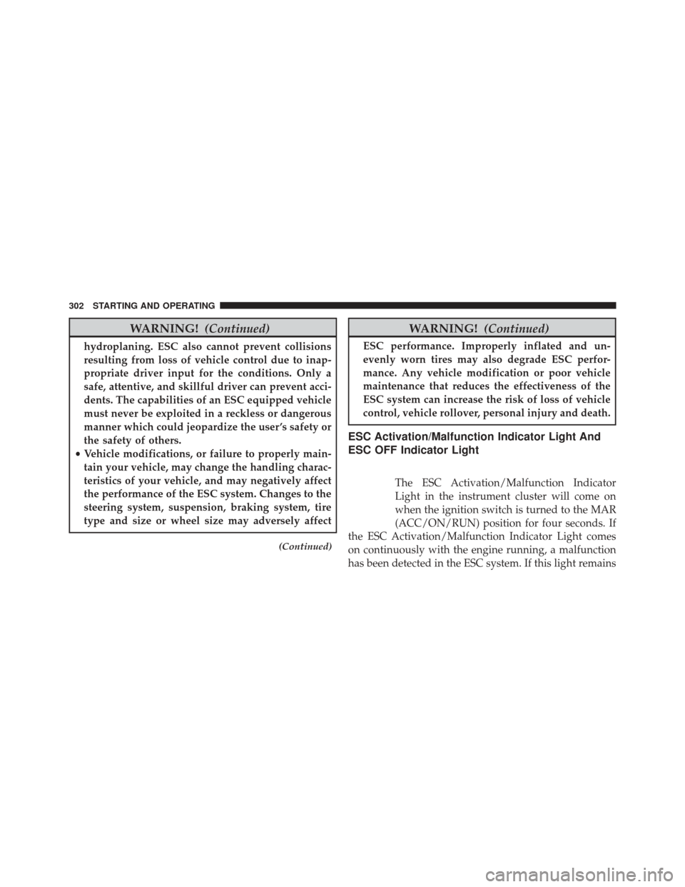 FIAT 500L 2016 2.G Owners Manual WARNING!(Continued)
hydroplaning. ESC also cannot prevent collisions
resulting from loss of vehicle control due to inap-
propriate driver input for the conditions. Only a
safe, attentive, and skillful FIAT 500L 2016 2.G Owners Manual WARNING!(Continued)
hydroplaning. ESC also cannot prevent collisions
resulting from loss of vehicle control due to inap-
propriate driver input for the conditions. Only a
safe, attentive, and skillful