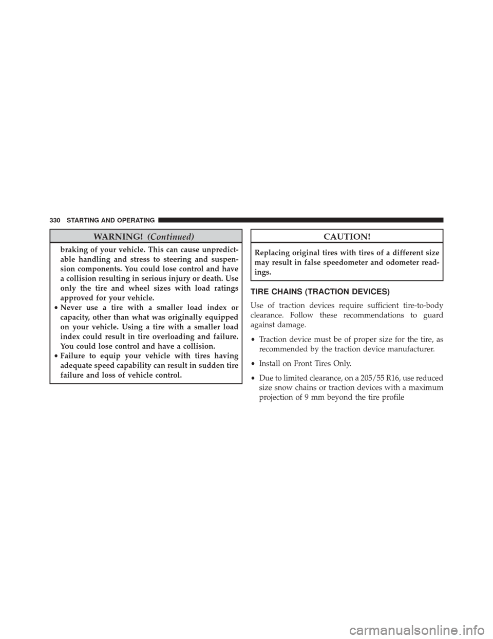 FIAT 500L 2016 2.G Owners Manual WARNING!(Continued)
braking of your vehicle. This can cause unpredict-
able handling and stress to steering and suspen-
sion components. You could lose control and have
a collision resulting in seriou FIAT 500L 2016 2.G Owners Manual WARNING!(Continued)
braking of your vehicle. This can cause unpredict-
able handling and stress to steering and suspen-
sion components. You could lose control and have
a collision resulting in seriou