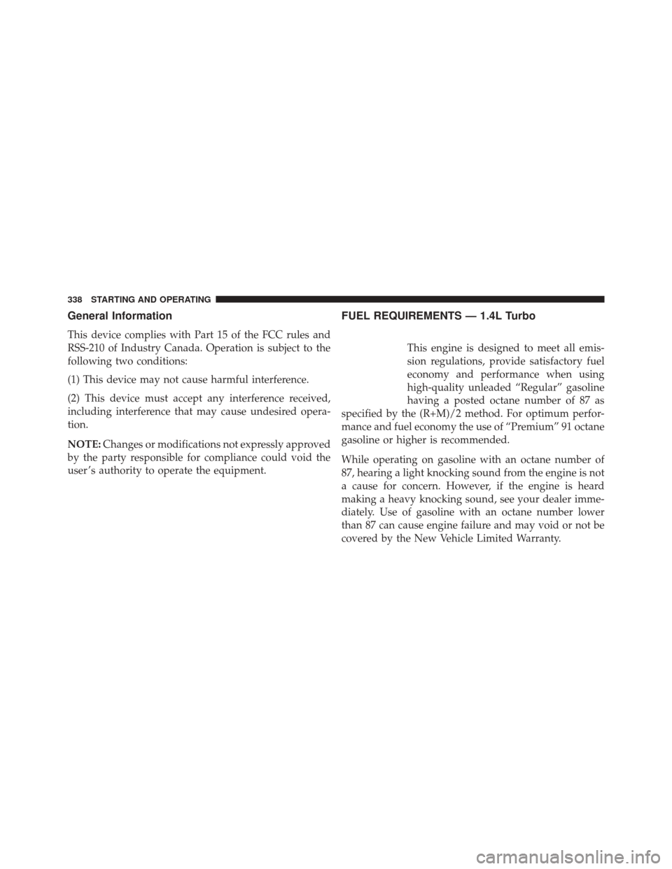 FIAT 500L 2016 2.G Owners Manual General Information
This device complies with Part 15 of the FCC rules and
RSS-210 of Industry Canada. Operation is subject to the
following two conditions:
(1) This device may not cause harmful inter FIAT 500L 2016 2.G Owners Manual General Information
This device complies with Part 15 of the FCC rules and
RSS-210 of Industry Canada. Operation is subject to the
following two conditions:
(1) This device may not cause harmful inter