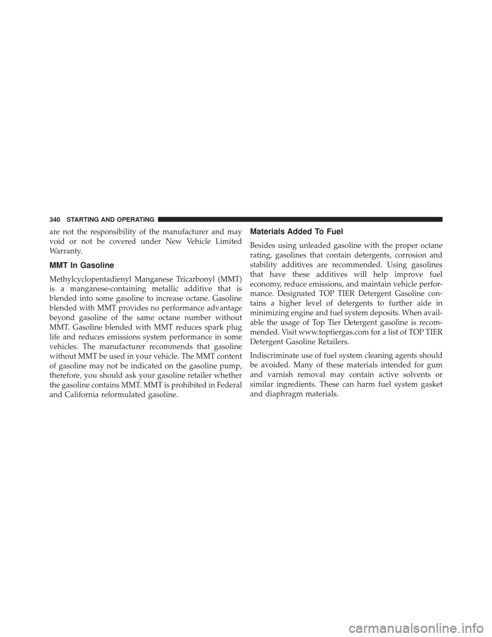 FIAT 500L 2016 2.G Owners Manual are not the responsibility of the manufacturer and may
void or not be covered under New Vehicle Limited
Warranty.
MMT In Gasoline
Methylcyclopentadienyl Manganese Tricarbonyl (MMT)
is a manganese-cont FIAT 500L 2016 2.G Owners Manual are not the responsibility of the manufacturer and may
void or not be covered under New Vehicle Limited
Warranty.
MMT In Gasoline
Methylcyclopentadienyl Manganese Tricarbonyl (MMT)
is a manganese-cont