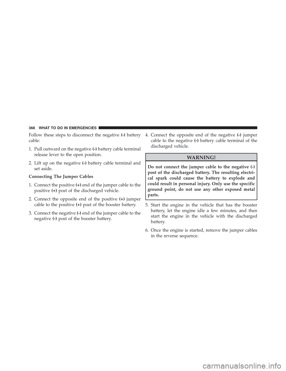 FIAT 500L 2016 2.G Owners Manual Follow these steps to disconnect the negative(-)battery
cable:
1. Pull outward on the negative (-)battery cable terminal
release lever to the open position.
2. Lift up on the negative (-)battery cable FIAT 500L 2016 2.G Owners Manual Follow these steps to disconnect the negative(-)battery
cable:
1. Pull outward on the negative (-)battery cable terminal
release lever to the open position.
2. Lift up on the negative (-)battery cable