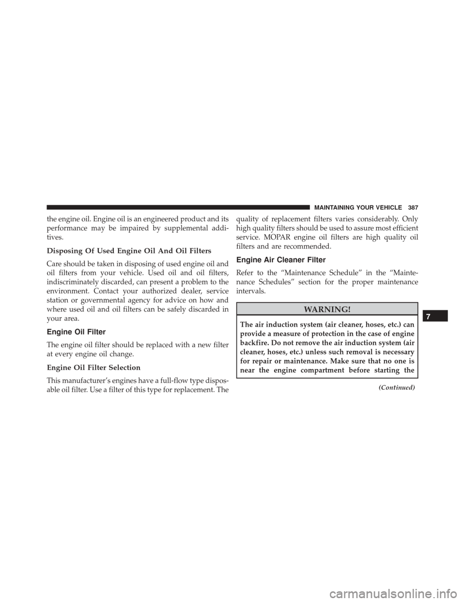 FIAT 500L 2016 2.G Owners Manual the engine oil. Engine oil is an engineered product and its
performance may be impaired by supplemental addi-
tives.
Disposing Of Used Engine Oil And Oil Filters
Care should be taken in disposing of u FIAT 500L 2016 2.G Owners Manual the engine oil. Engine oil is an engineered product and its
performance may be impaired by supplemental addi-
tives.
Disposing Of Used Engine Oil And Oil Filters
Care should be taken in disposing of u