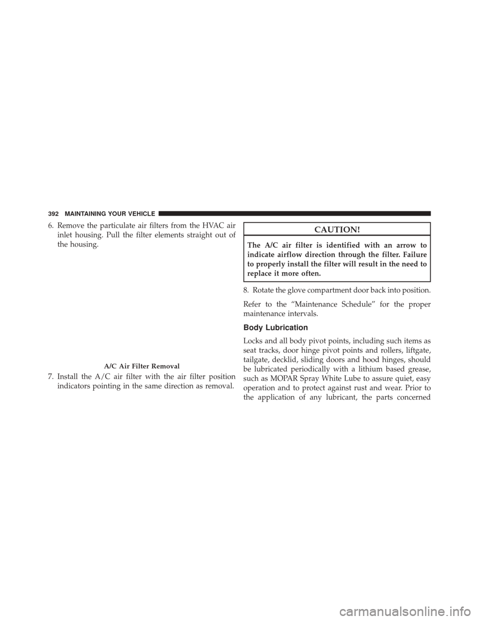 FIAT 500L 2016 2.G Owners Manual 6. Remove the particulate air filters from the HVAC airinlet housing. Pull the filter elements straight out of
the housing.
7. Install the A/C air filter with the air filter position indicators pointi FIAT 500L 2016 2.G Owners Manual 6. Remove the particulate air filters from the HVAC airinlet housing. Pull the filter elements straight out of
the housing.
7. Install the A/C air filter with the air filter position indicators pointi