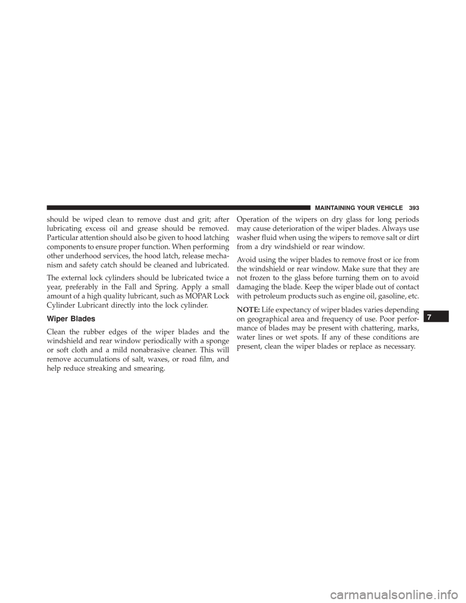 FIAT 500L 2016 2.G Owners Manual should be wiped clean to remove dust and grit; after
lubricating excess oil and grease should be removed.
Particular attention should also be given to hood latching
components to ensure proper functio FIAT 500L 2016 2.G Owners Manual should be wiped clean to remove dust and grit; after
lubricating excess oil and grease should be removed.
Particular attention should also be given to hood latching
components to ensure proper functio