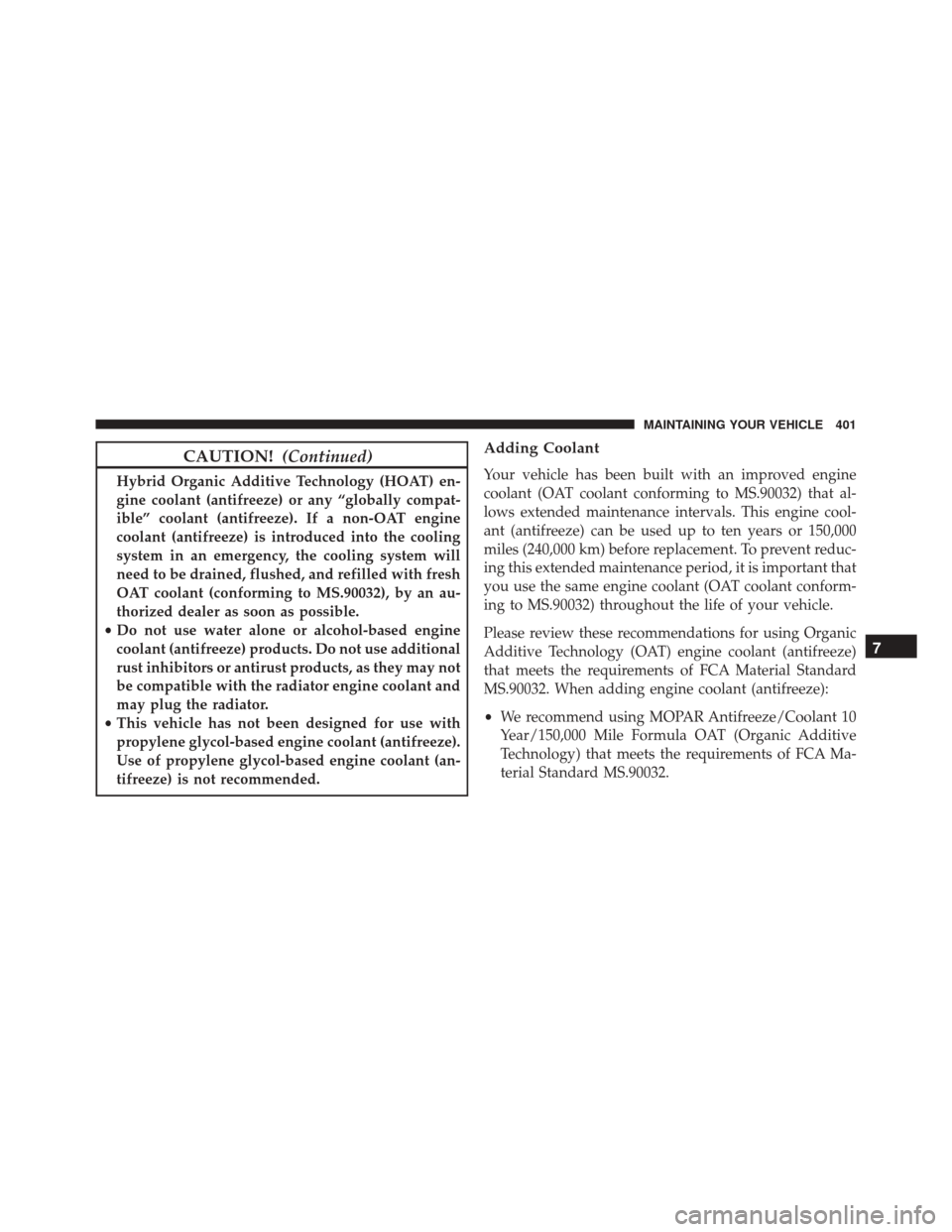 FIAT 500L 2016 2.G Owners Manual CAUTION!(Continued)
Hybrid Organic Additive Technology (HOAT) en-
gine coolant (antifreeze) or any “globally compat-
ible” coolant (antifreeze). If a non-OAT engine
coolant (antifreeze) is introdu FIAT 500L 2016 2.G Owners Manual CAUTION!(Continued)
Hybrid Organic Additive Technology (HOAT) en-
gine coolant (antifreeze) or any “globally compat-
ible” coolant (antifreeze). If a non-OAT engine
coolant (antifreeze) is introdu