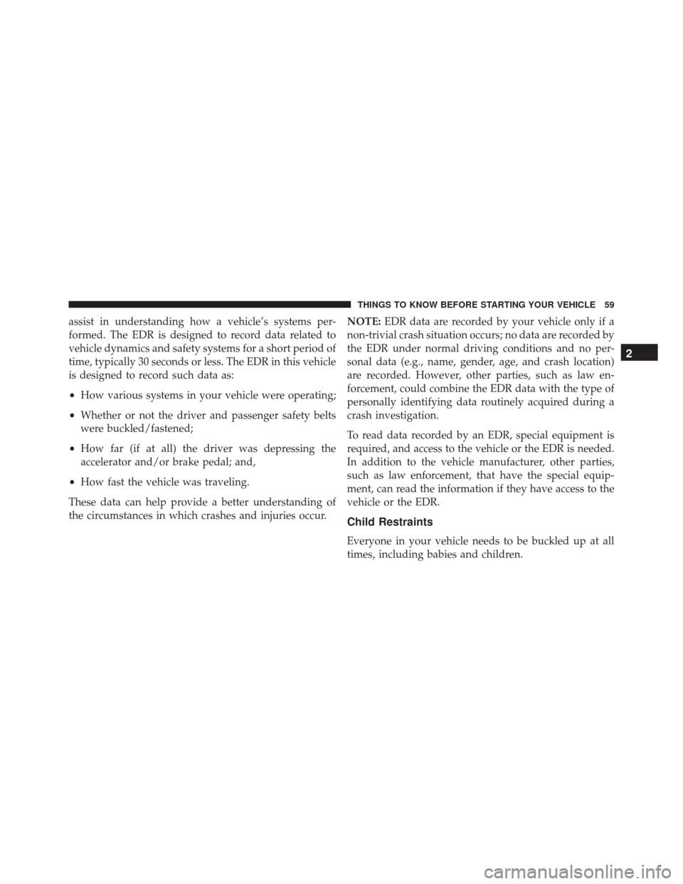 FIAT 500L 2016 2.G Owners Manual assist in understanding how a vehicle’s systems per-
formed. The EDR is designed to record data related to
vehicle dynamics and safety systems for a short period of
time, typically 30 seconds or les FIAT 500L 2016 2.G Owners Manual assist in understanding how a vehicle’s systems per-
formed. The EDR is designed to record data related to
vehicle dynamics and safety systems for a short period of
time, typically 30 seconds or les