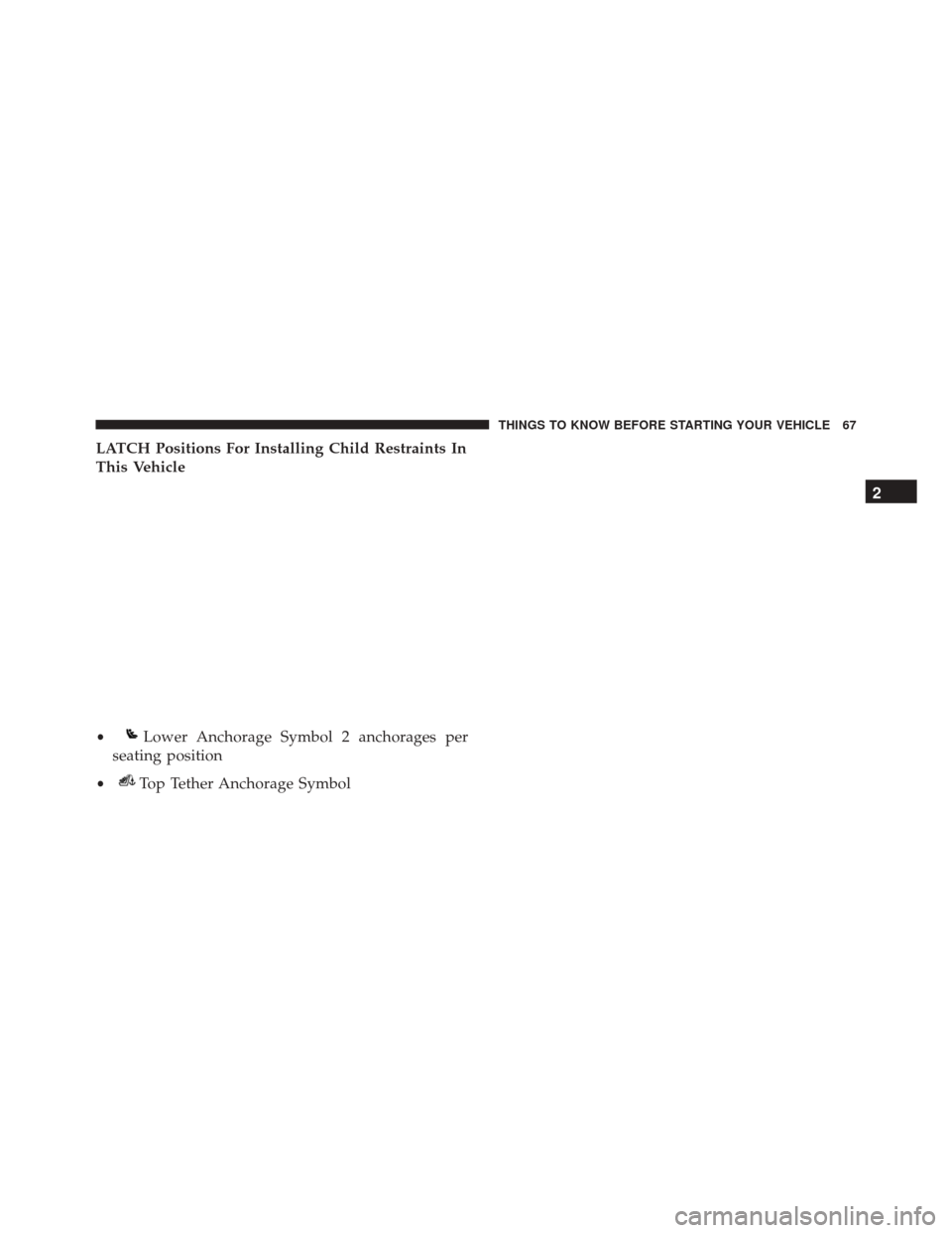 FIAT 500L 2016 2.G Owners Manual LATCH Positions For Installing Child Restraints In
This Vehicle
•Lower Anchorage Symbol 2 anchorages per
seating position
•Top Tether Anchorage Symbol 2
THINGS TO KNOW BEFORE STARTING YOUR VEHICLE