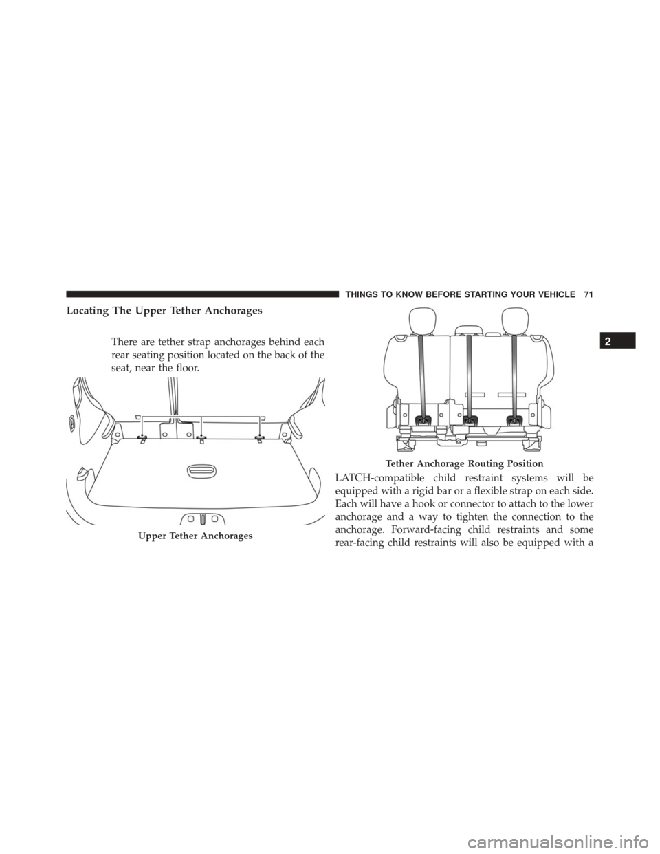 FIAT 500L 2016 2.G Owners Manual Locating The Upper Tether Anchorages
There are tether strap anchorages behind each
rear seating position located on the back of the
seat, near the floor.LATCH-compatible child restraint systems will b