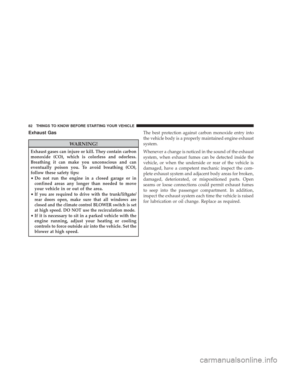 FIAT 500L 2016 2.G Owners Manual Exhaust Gas
WARNING!
Exhaust gases can injure or kill. They contain carbon
monoxide (CO), which is colorless and odorless.
Breathing it can make you unconscious and can
eventually poison you. To avoid FIAT 500L 2016 2.G Owners Manual Exhaust Gas
WARNING!
Exhaust gases can injure or kill. They contain carbon
monoxide (CO), which is colorless and odorless.
Breathing it can make you unconscious and can
eventually poison you. To avoid