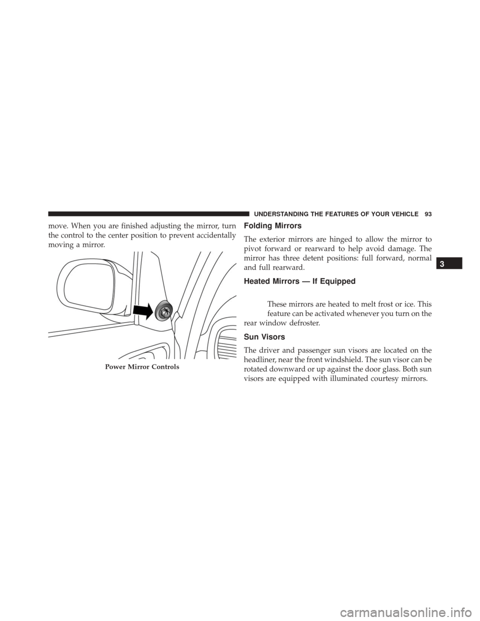 FIAT 500L 2016 2.G Owners Manual move. When you are finished adjusting the mirror, turn
the control to the center position to prevent accidentally
moving a mirror.Folding Mirrors
The exterior mirrors are hinged to allow the mirror to