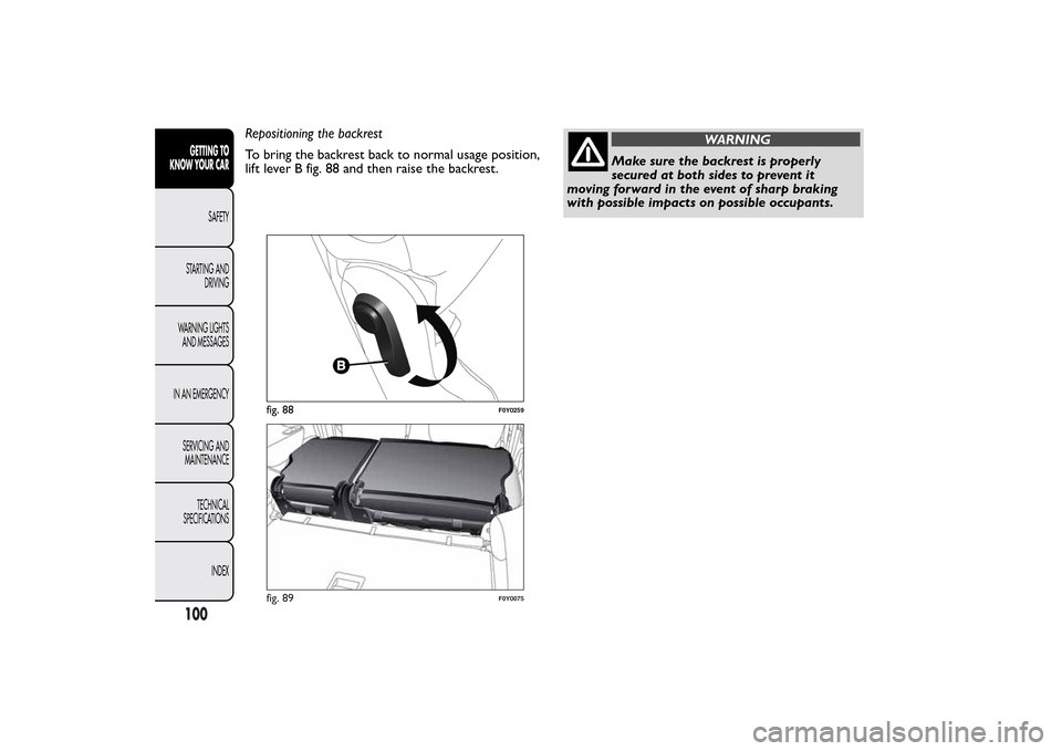 FIAT 500L LIVING 2014 2.G Owners Manual Repositioning the backrest
To bring the backrest back to normal usage position,
lift lever B fig. 88 and then raise the backrest.
WARNING
Make sure the backrest is properly
secured at both sides to pr
