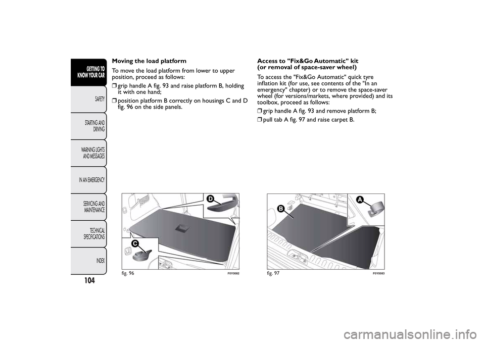 FIAT 500L LIVING 2014 2.G Owners Manual Moving the load platform
To move the load platform from lower to upper
position, proceed as follows:
❒grip handle A fig. 93 and raise platform B, holding
it with one hand;
❒position platform B cor