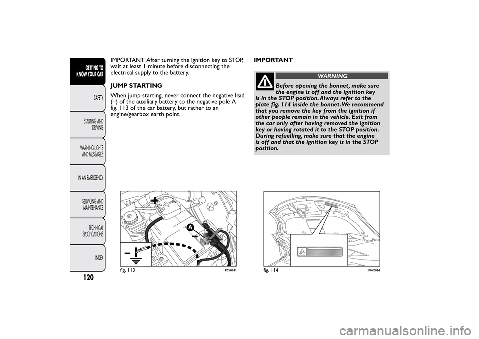 FIAT 500L LIVING 2014 2.G Owners Manual IMPORTANT After turning the ignition key to STOP,
wait at least 1 minute before disconnecting the
electrical supply to the battery.
JUMP STARTING
When jump starting, never connect the negative lead
(