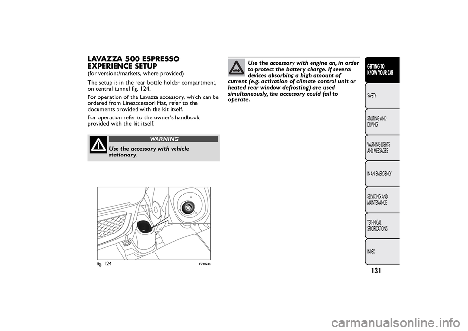 FIAT 500L LIVING 2014 2.G Owners Manual LAVAZZA 500 ESPRESSO
EXPERIENCE SETUP(for versions/markets, where provided)
The setup is in the rear bottle holder compartment,
on central tunnel fig. 124.
For operation of the Lavazza accessory, whic