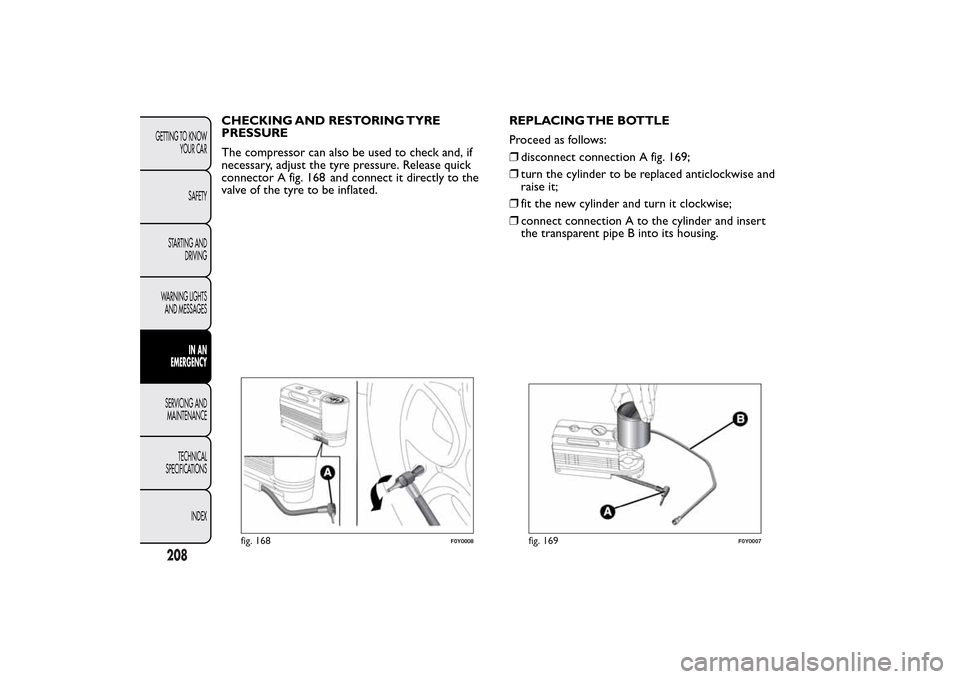 FIAT 500L LIVING 2014 2.G Owners Manual CHECKING AND RESTORING TYRE
PRESSURE
The compressor can also be used to check and, if
necessary, adjust the tyre pressure. Release quick
connector A fig. 16 and connect it directly to the
valve of the