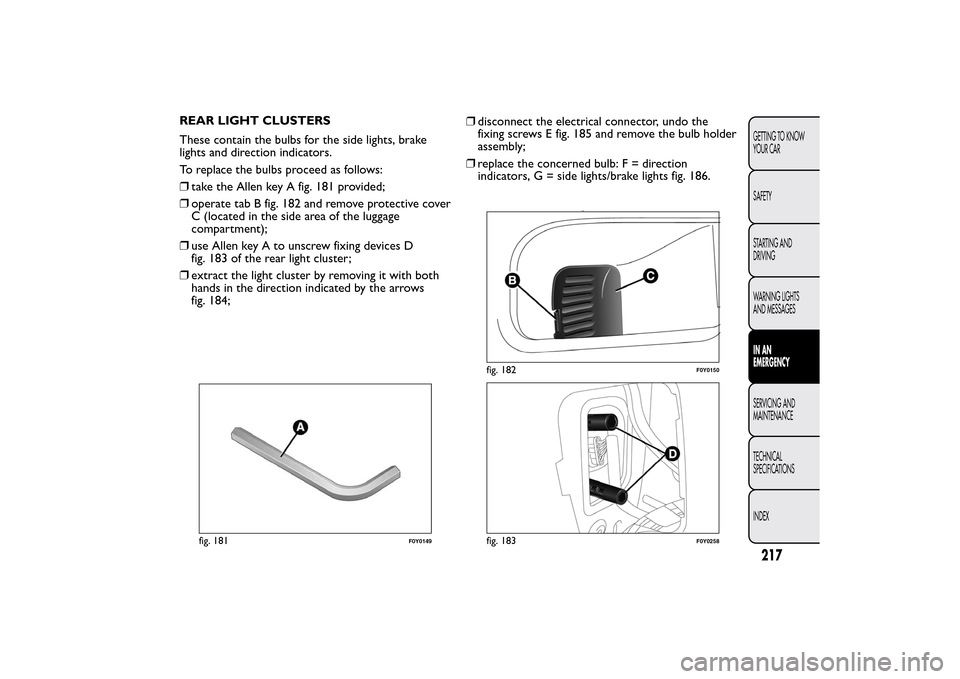FIAT 500L LIVING 2014 2.G Owners Manual REAR LIGHT CLUSTERS
These contain the bulbs for the side lights, brake
lights and direction indicators.
To replace the bulbs proceed as follows:
❒take the Allen key A fig. 181 provided;
❒operate t