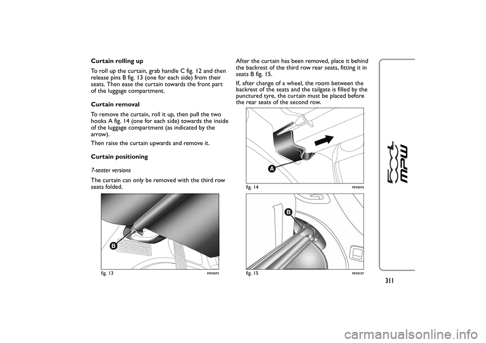 FIAT 500L LIVING 2014 2.G Owners Manual Curtain rolling up
To roll up the curtain, grab handle C fig. 12 and then
release pins B fig. 13 (one for each side) from their
seats. Then ease the curtain towards the front part
of the luggage compa