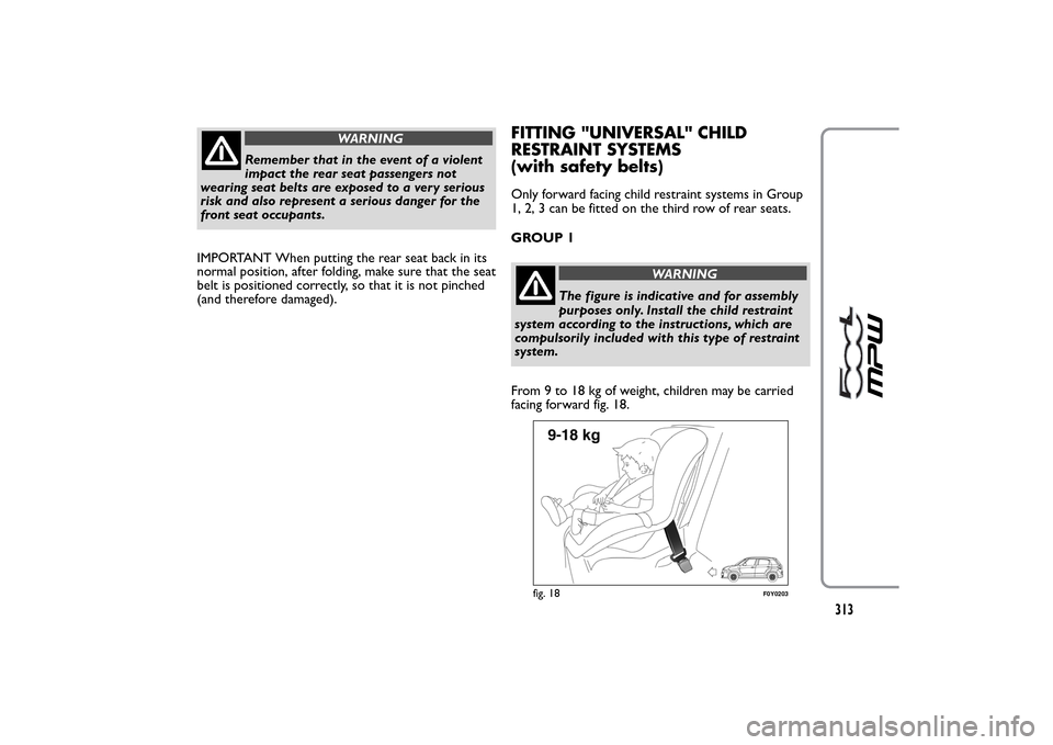 FIAT 500L LIVING 2014 2.G Owners Manual WARNING
Remember that in the event of a violent
impact the rear seat passengers not
wearing seat belts are exposed to a very serious
risk and also represent a serious danger for the
front seat occupan