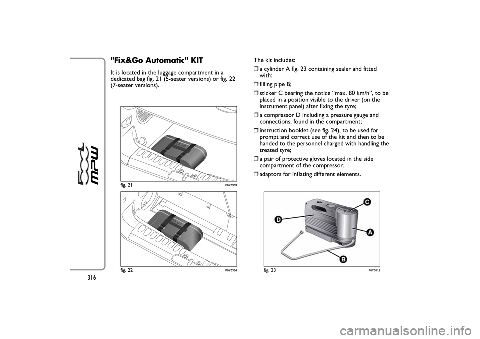 FIAT 500L LIVING 2014 2.G Owners Manual "Fix&Go Automatic" KITIt is located in the luggage compartment in a
dedicated bag fig. 21 (5-seater versions) or fig. 22
(7-seater versions).The kit includes:
❒a cylinder A fig. 23 containing sealer