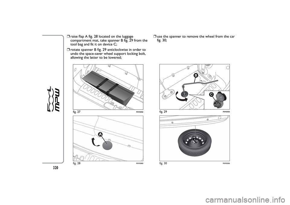 FIAT 500L LIVING 2014 2.G Owners Manual ❒raise flap A fig. 28 located on the luggage
compartment mat, take spanner B fig. 29 from the
tool bag and fit it on device C;
❒rotate spanner B fig. 29 anticlockwise in order to
undo the space-sa