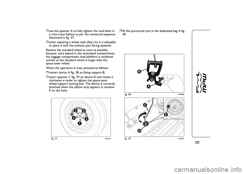 FIAT 500L LIVING 2014 2.G Owners Manual ❒use the spanner A to fully tighten the stud bolts in
a criss-cross fashion as per the numerical sequence
illustrated in fig. 37;
❒when replacing a wheel with alloy rim it is advisable
to place it