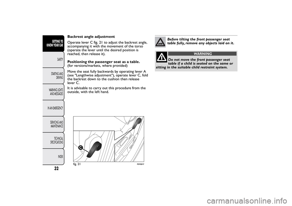 FIAT 500L LIVING 2014 2.G Owners Manual Backrest angle adjustment
Operate lever C fig. 21 to adjust the backrest angle,
accompanying it with the movement of the torso
(operate the lever until the desired position is
reached, then release it