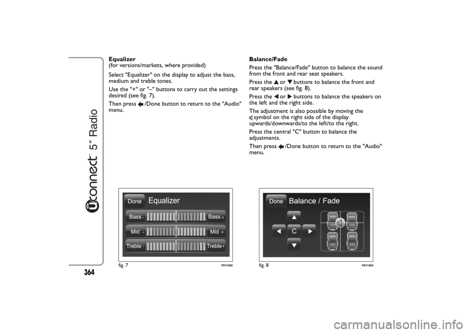 FIAT 500L LIVING 2014 2.G Owners Manual Equalizer
(for versions/markets, where provided)
Select "Equalizer" on the display to adjust the bass,
medium and treble tones.
Use the "+" or "–" buttons to carry out the settings
desired (see fig.
