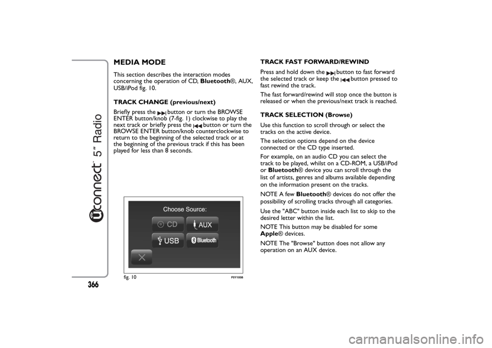 FIAT 500L LIVING 2014 2.G Owners Manual MEDIA MODEThis section describes the interaction modes
concerning the operation of CD,Bluetooth®, AUX,
USB/iPod fig. 10.
TRACK CHANGE (previous/next)
Briefly press the
button or turn the BROWSE
ENTER