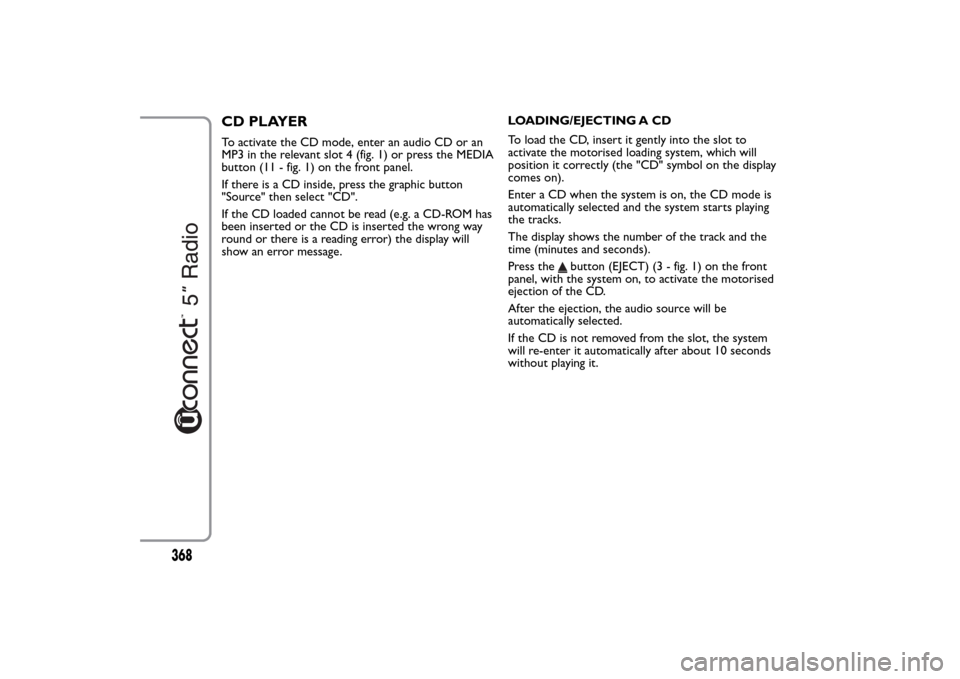 FIAT 500L LIVING 2014 2.G Owners Manual CD PLAYERTo activate the CD mode, enter an audio CD or an
MP3 in the relevant slot 4 (fig. 1) or press the MEDIA
button (11 - fig. 1) on the front panel.
If there is a CD inside, press the graphic but