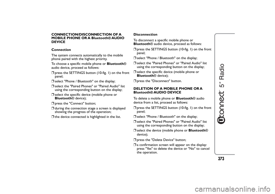 FIAT 500L LIVING 2014 2.G Owners Manual CONNECTION/DISCONNECTION OF A
MOBILE PHONE OR A Bluetooth® AUDIO
DEVICE
Connection
The system connects automatically to the mobile
phone paired with the highest priority.
To choose a specific mobile 