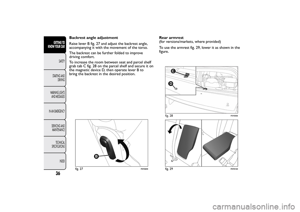 FIAT 500L LIVING 2014 2.G Owners Manual Backrest angle adjustment
Raise lever B fig. 27 and adjust the backrest angle,
accompanying it with the movement of the torso.
The backrest can be further folded to improve
driving comfort.
To increas