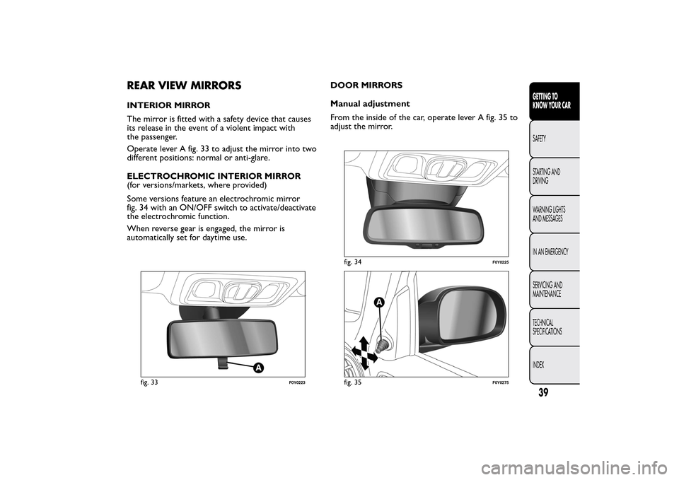 FIAT 500L LIVING 2014 2.G Owners Manual REAR VIEW MIRRORSINTERIOR MIRROR
The mirror is fitted with a safety device that causes
its release in the event of a violent impact with
the passenger.
Operate lever A fig. 33 to adjust the mirror int