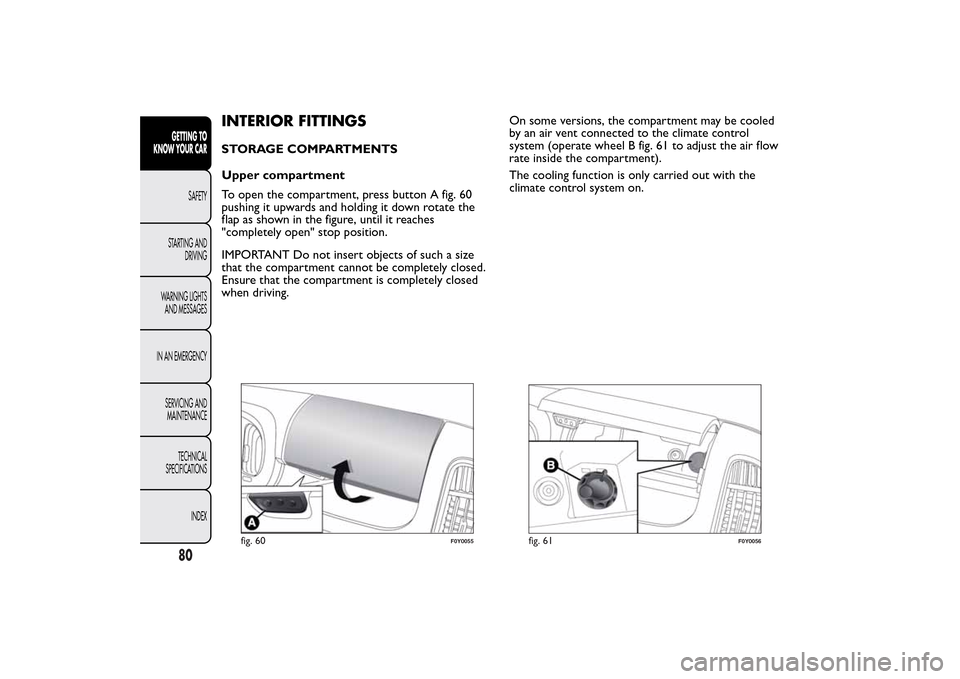 FIAT 500L LIVING 2014 2.G Owners Manual INTERIOR FITTINGSSTORAGE COMPARTMENTS
Upper compartment
To open the compartment, press button A fig. 60
pushing it upwards and holding it down rotate the
flap as shown in the figure, until it reaches
